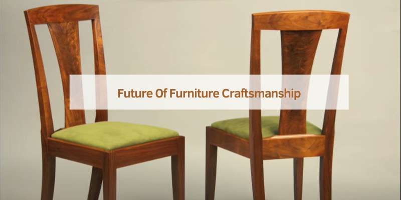 Future Of Furniture Craftsmanship