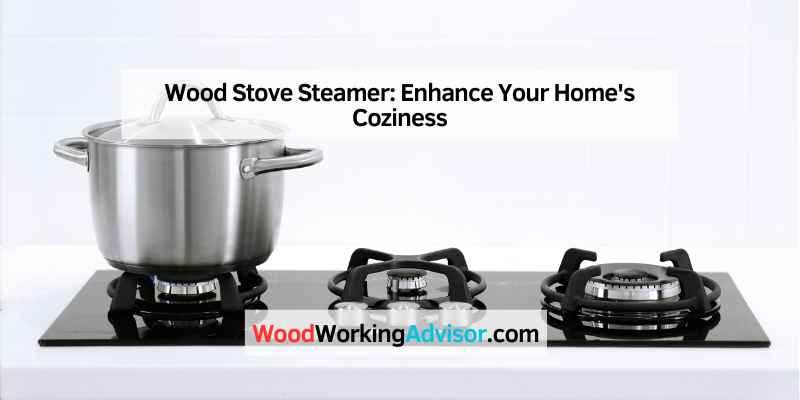Wood Stove Steamer