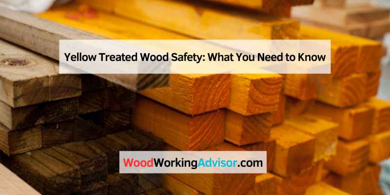 Yellow Treated Wood Safety