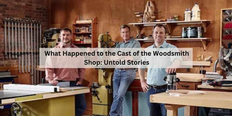 What Happened to the Cast of the Woodsmith Shop