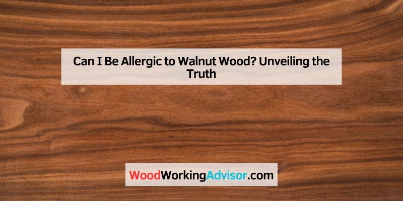Can I Be Allergic to Walnut Wood