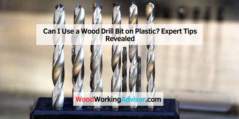Can I Use a Wood Drill Bit on Plastic