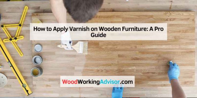 How to Apply Varnish on Wooden Furniture