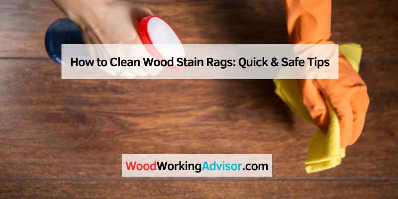 How to Clean Wood Stain Rags