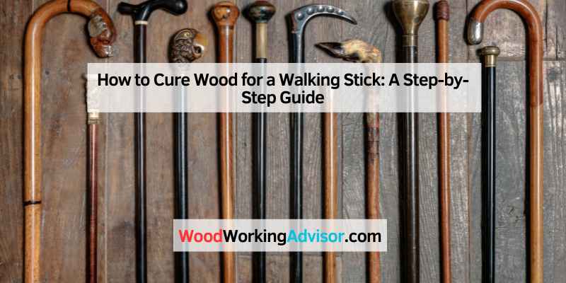 How to Cure Wood for a Walking Stick