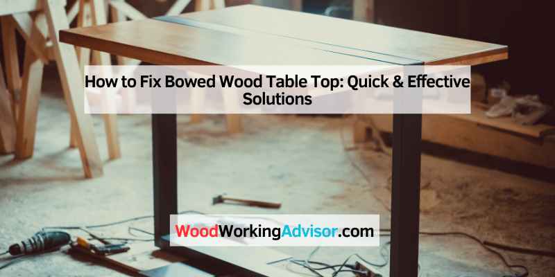 How to Fix Bowed Wood Table Top