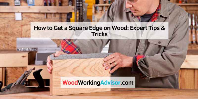 How to Get a Square Edge on Wood