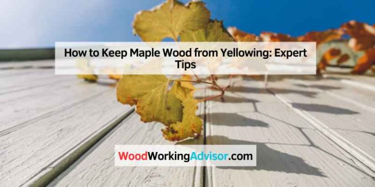 How to Keep Maple Wood from Yellowing
