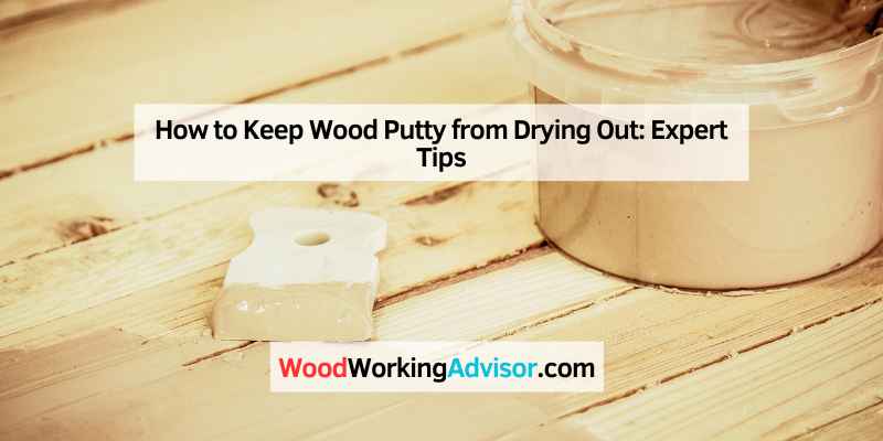How to Keep Wood Putty from Drying Out