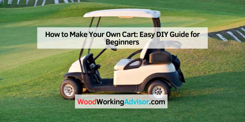 How to Make Your Own Cart