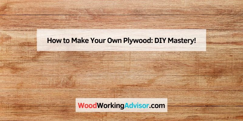 How to Make Your Own Plywood