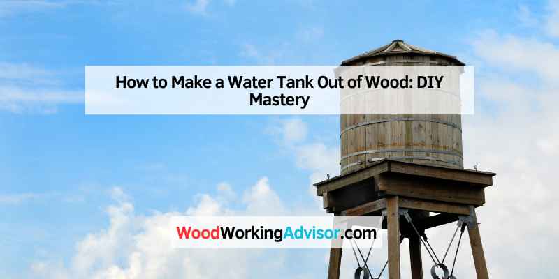 How to Make a Water Tank Out of Wood