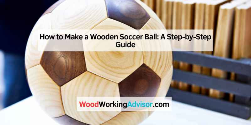 How to Make a Wooden Soccer Ball