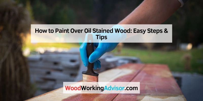 How to Paint Over Oil Stained Wood
