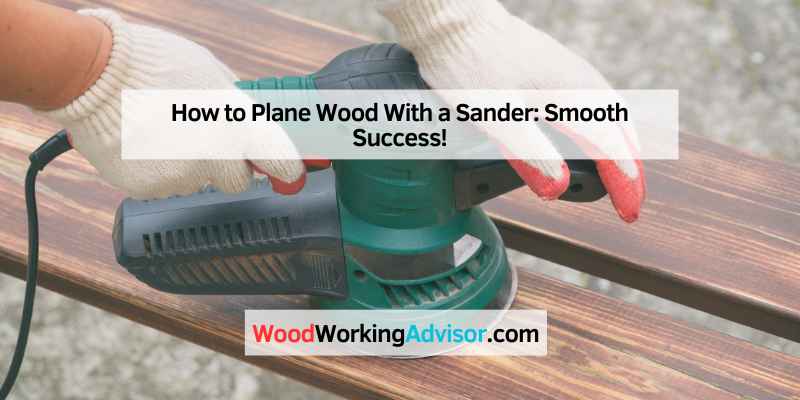 How to Plane Wood With a Sander