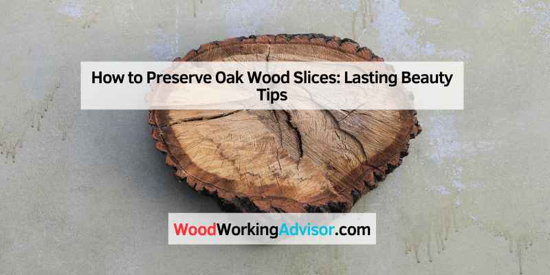 How to Preserve Oak Wood Slices