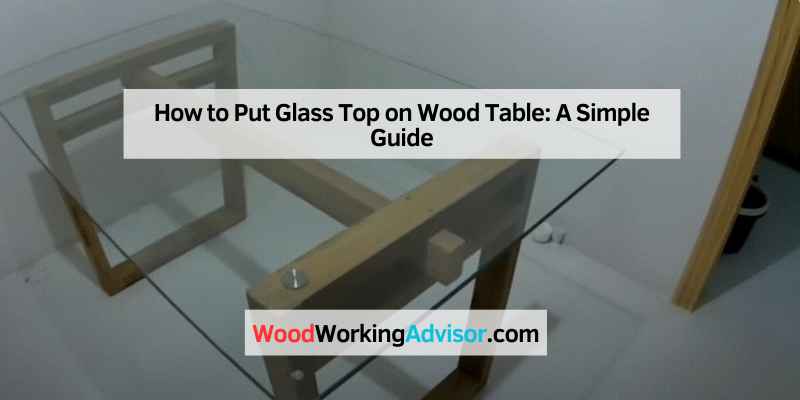 How to Put Glass Top on Wood Table