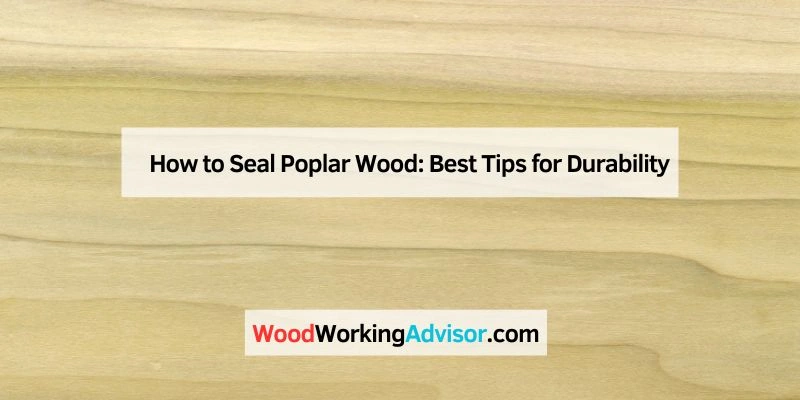 How to Seal Poplar Wood