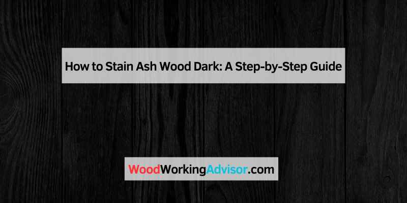 How to Stain Ash Wood Dark