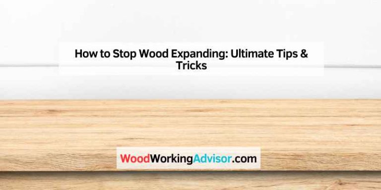 How to Stop Wood Expanding