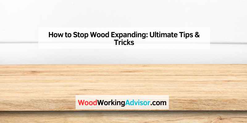 How to Stop Wood Expanding