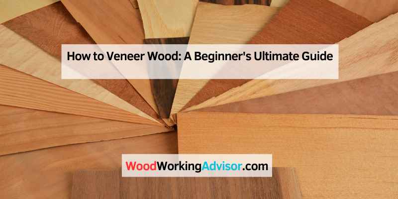 How to Veneer Wood
