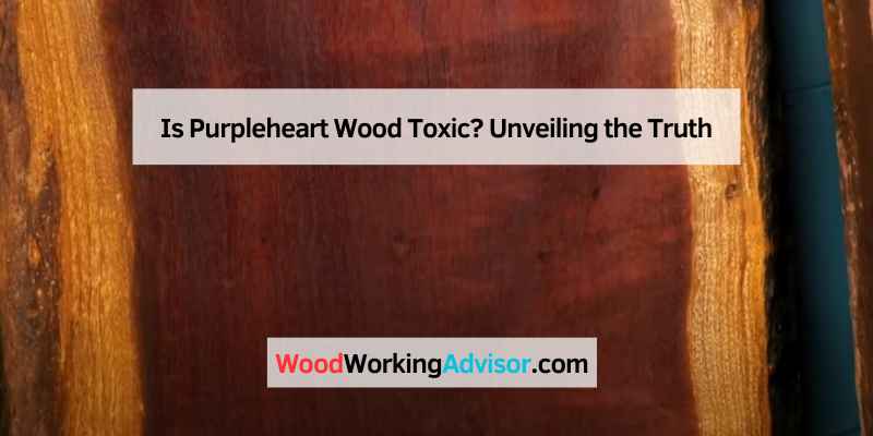 Is Purpleheart Wood Toxic