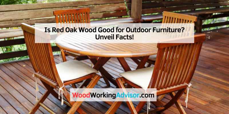 Is Red Oak Wood Good for Outdoor Furniture