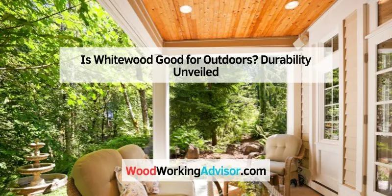Is Whitewood Good for Outdoors