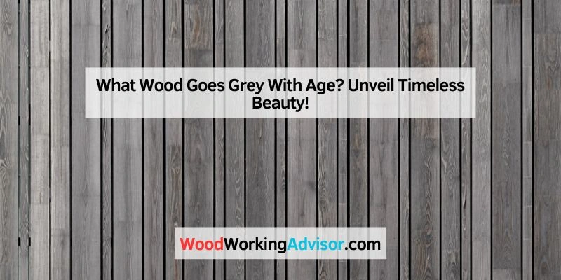 What Wood Goes Grey With Age