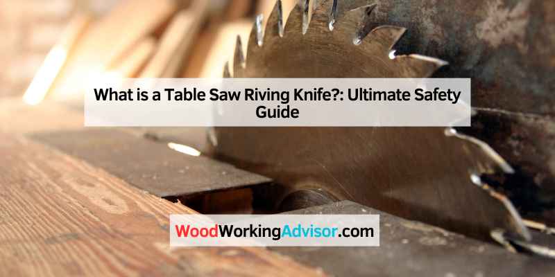 What is a Table Saw Riving Knife