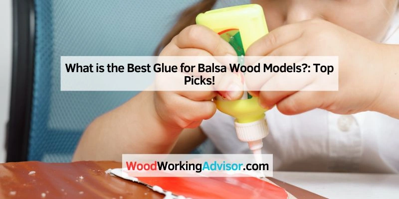 What is the Best Glue for Balsa Wood Models