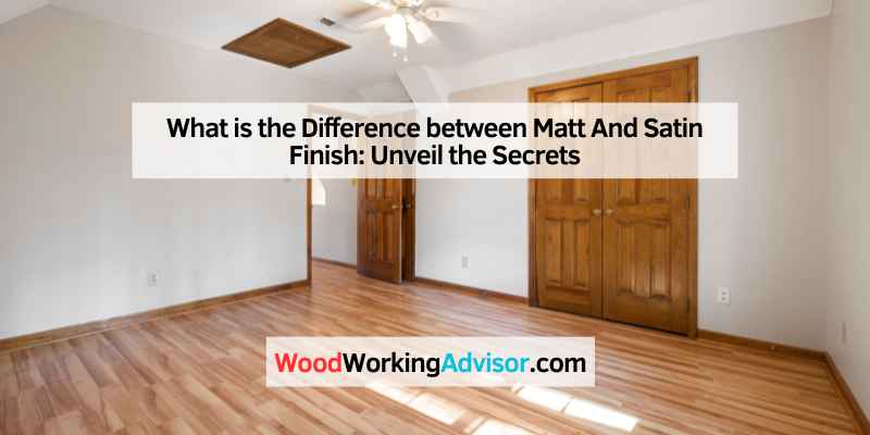 What is the Difference between Matt And Satin Finish