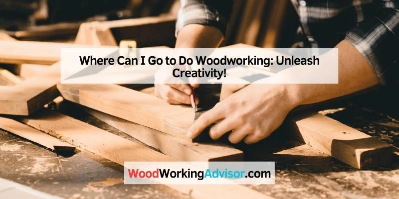 Where Can I Go to Do Woodworking