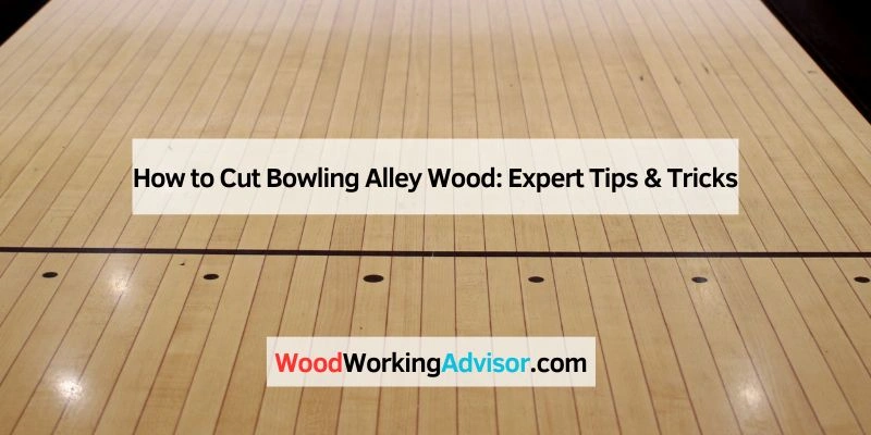 How to Cut Bowling Alley Wood