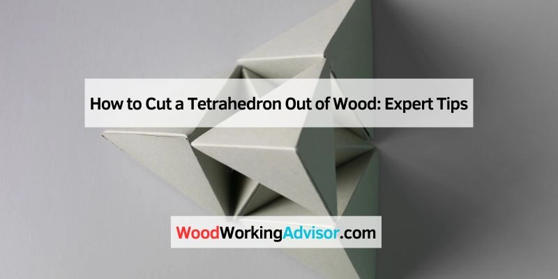 How to Cut a Tetrahedron Out of Wood