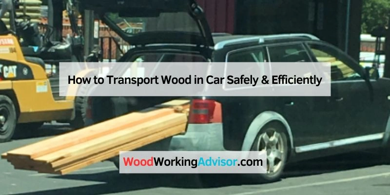 How to Transport Wood in Car Safely & Efficiently