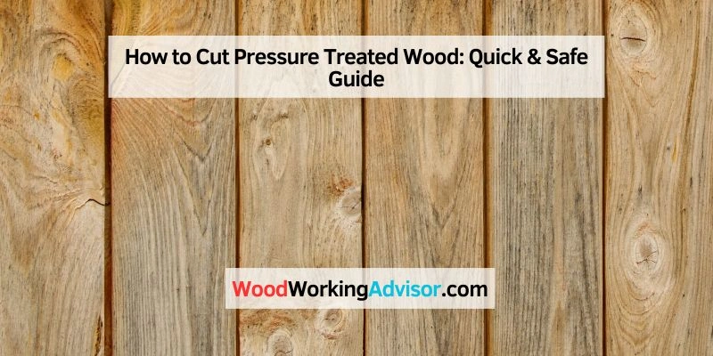 How to Cut Pressure Treated Wood