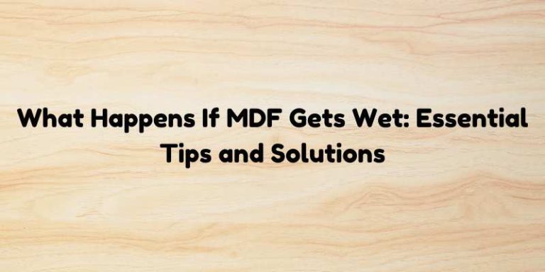 What Happens If MDF Gets Wet: Essential Tips and Solutions