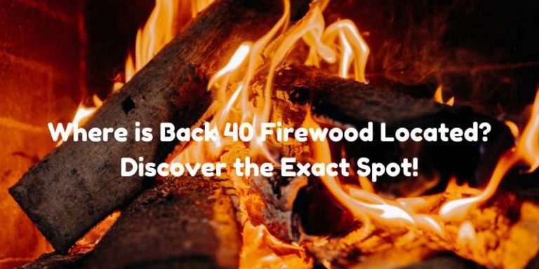 Where is Back 40 Firewood Located? Discover the Exact Spot!