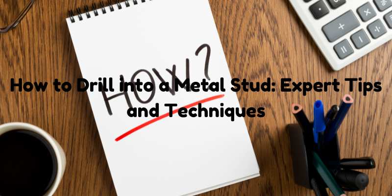 How to Drill into a Metal Stud: Expert Tips and Techniques