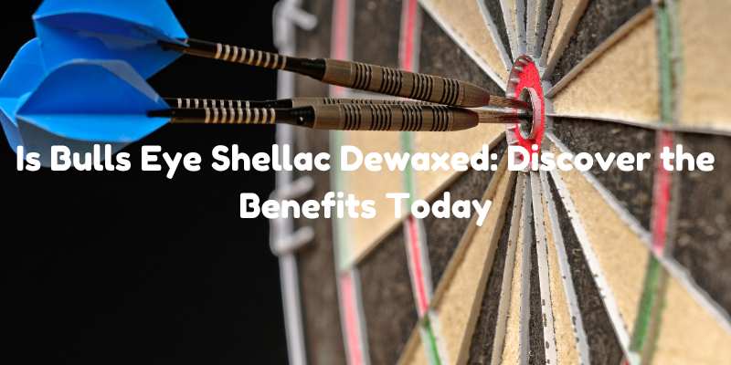 Is Bulls Eye Shellac Dewaxed: Discover the Benefits Today