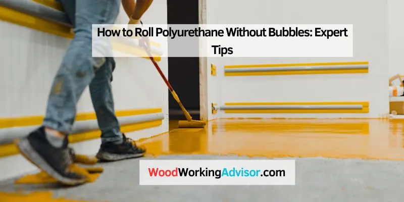 How to Roll Polyurethane Without Bubbles
