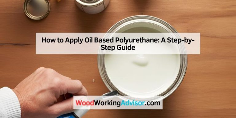 How to Apply Oil Based Polyurethane: A Step-by-Step Guide
