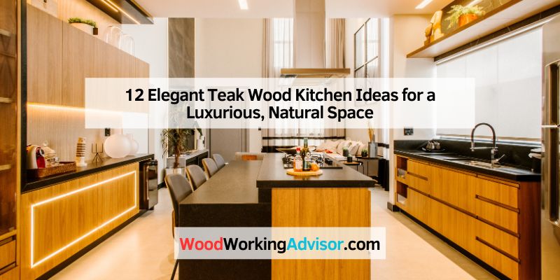 12 Elegant Teak Wood Kitchen Ideas for a Luxurious, Natural Space