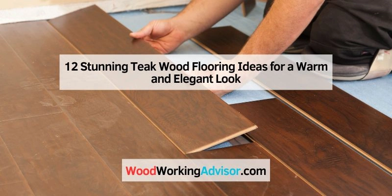 12 Stunning Teak Wood Flooring Ideas for a Warm and Elegant Look