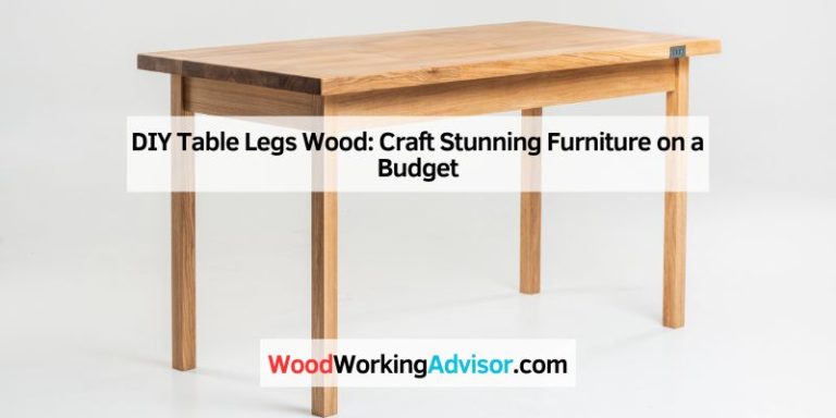 DIY Table Legs Wood: Craft Stunning Furniture on a Budget