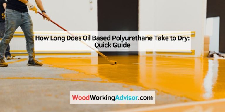 How Long Does Oil Based Polyurethane Take to Dry: Quick Guide