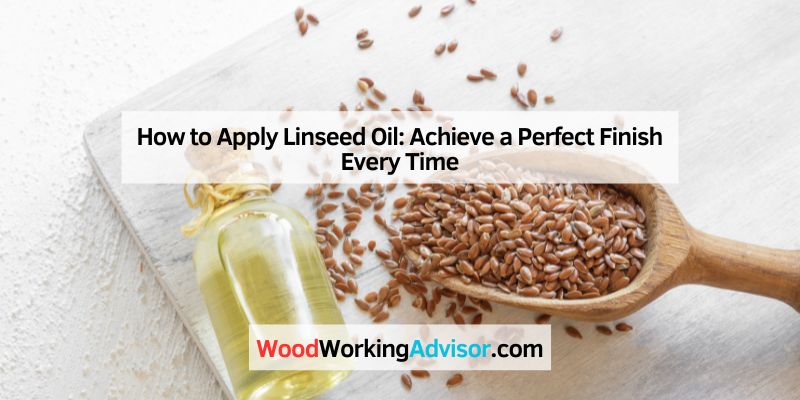How to Apply Linseed Oil: Achieve a Perfect Finish Every Time