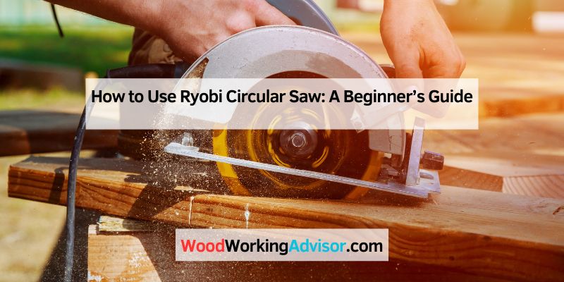 How to Use Ryobi Circular Saw: A Beginner’s Guide